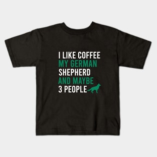 I like coffee my german shepherd and maybe 3 people Kids T-Shirt